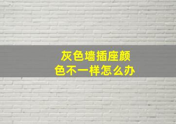 灰色墙插座颜色不一样怎么办