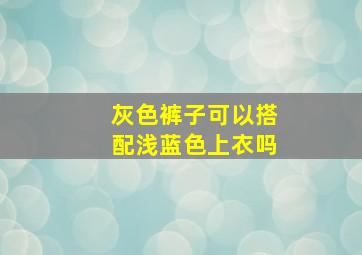 灰色裤子可以搭配浅蓝色上衣吗