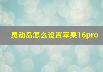 灵动岛怎么设置苹果16pro