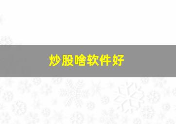 炒股啥软件好