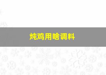 炖鸡用啥调料