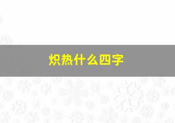 炽热什么四字