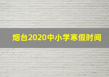 烟台2020中小学寒假时间