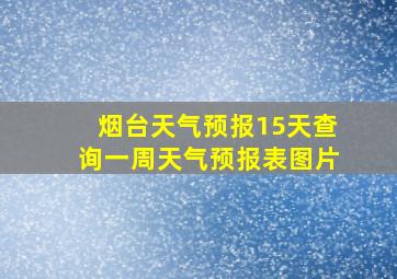 烟台天气预报15天查询一周天气预报表图片