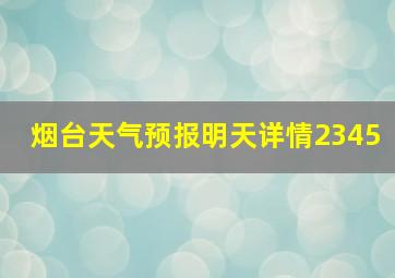 烟台天气预报明天详情2345