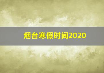 烟台寒假时间2020