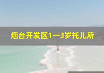 烟台开发区1一3岁托儿所