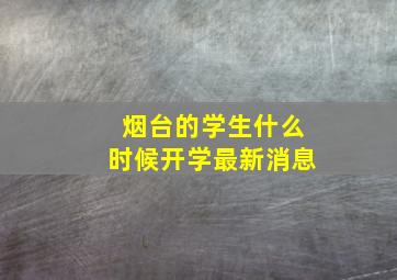 烟台的学生什么时候开学最新消息