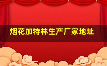 烟花加特林生产厂家地址