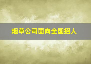 烟草公司面向全国招人