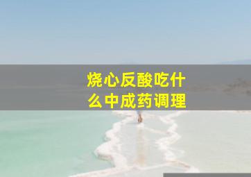 烧心反酸吃什么中成药调理