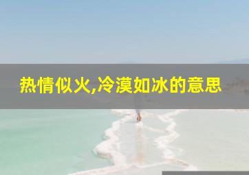 热情似火,冷漠如冰的意思