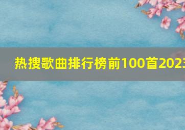 热搜歌曲排行榜前100首2023