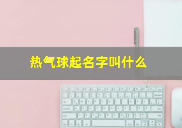 热气球起名字叫什么