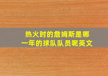 热火时的詹姆斯是哪一年的球队队员呢英文