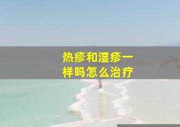 热疹和湿疹一样吗怎么治疗