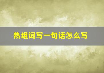 热组词写一句话怎么写