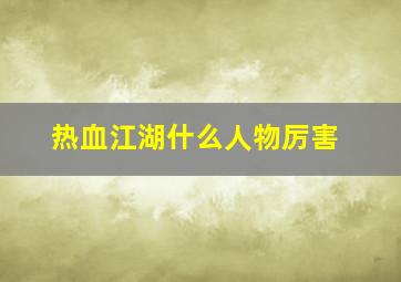 热血江湖什么人物厉害