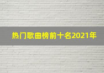 热门歌曲榜前十名2021年