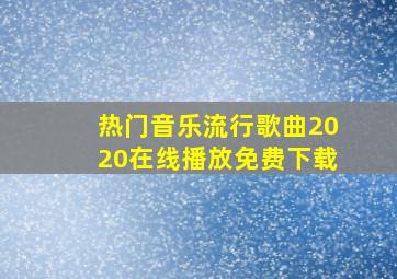 热门音乐流行歌曲2020在线播放免费下载