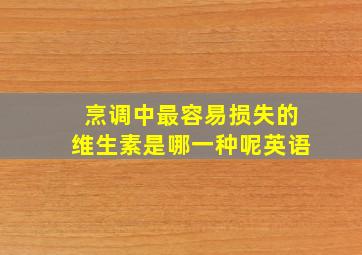 烹调中最容易损失的维生素是哪一种呢英语