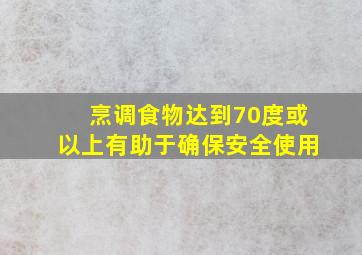 烹调食物达到70度或以上有助于确保安全使用