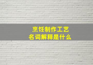 烹饪制作工艺名词解释是什么