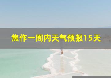 焦作一周内天气预报15天