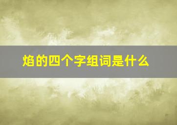 焰的四个字组词是什么