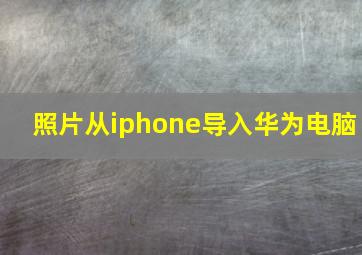 照片从iphone导入华为电脑