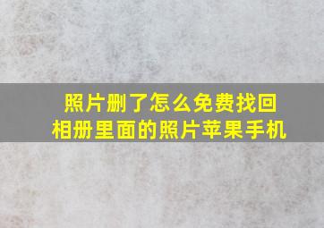 照片删了怎么免费找回相册里面的照片苹果手机