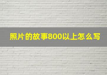 照片的故事800以上怎么写