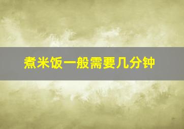 煮米饭一般需要几分钟