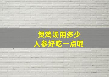 煲鸡汤用多少人参好吃一点呢