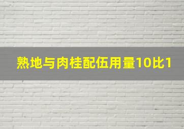 熟地与肉桂配伍用量10比1