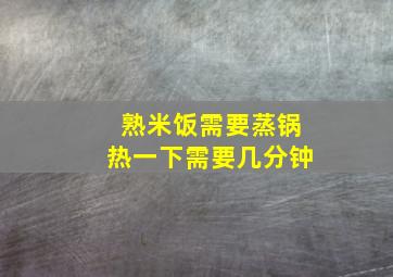 熟米饭需要蒸锅热一下需要几分钟