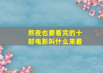 熬夜也要看完的十部电影叫什么来着