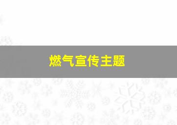 燃气宣传主题