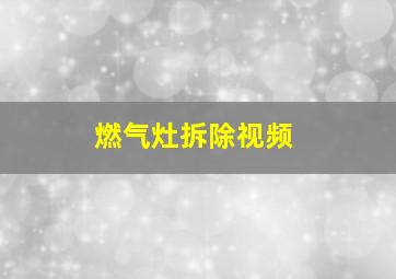 燃气灶拆除视频