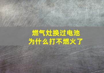 燃气灶换过电池为什么打不燃火了