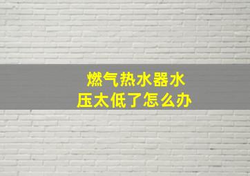 燃气热水器水压太低了怎么办