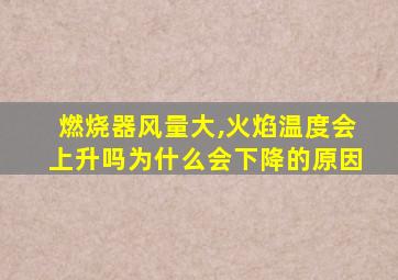 燃烧器风量大,火焰温度会上升吗为什么会下降的原因