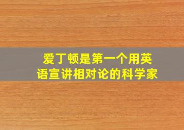 爱丁顿是第一个用英语宣讲相对论的科学家