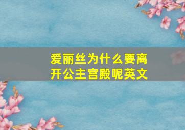 爱丽丝为什么要离开公主宫殿呢英文