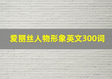 爱丽丝人物形象英文300词