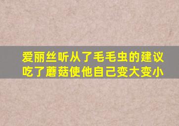 爱丽丝听从了毛毛虫的建议吃了蘑菇使他自己变大变小