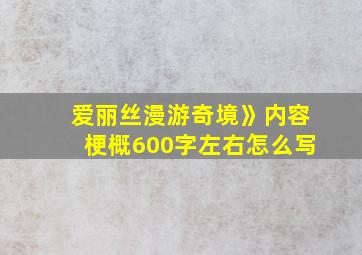 爱丽丝漫游奇境》内容梗概600字左右怎么写