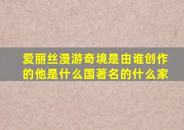 爱丽丝漫游奇境是由谁创作的他是什么国著名的什么家