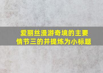 爱丽丝漫游奇境的主要情节三的并提炼为小标题