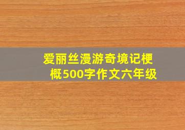 爱丽丝漫游奇境记梗概500字作文六年级